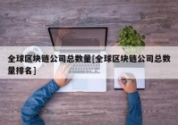 全球区块链公司总数量[全球区块链公司总数量排名]