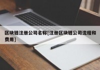 区块链注册公司名称[注册区块链公司流程和费用]