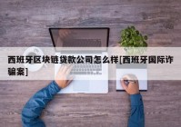 西班牙区块链贷款公司怎么样[西班牙国际诈骗案]