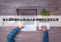 加入区块链的公司[加入区块链的公司怎么样]