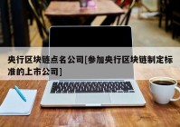 央行区块链点名公司[参加央行区块链制定标准的上市公司]